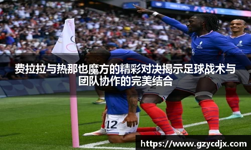 vsport费拉拉与热那也魔方的精彩对决揭示足球战术与团队协作的完美结合